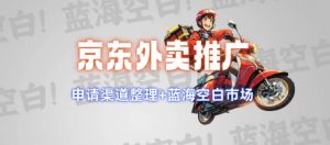 京东外卖推广项目_蓝海市场+推广思路+申请渠道【揭秘】-极速轻创