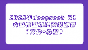 2025年deepseek R1 大型模型本地安装部署(文件+教程)，新手也能快速上手！-极速轻创