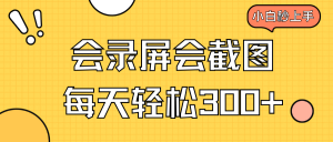 会录屏会截图，小白半小时上手，一天轻松300+-极速轻创