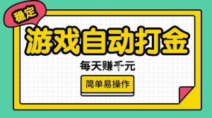 游戏自动打金搬砖项目，每天收益多张，很稳定，简单易操作【揭秘】-极速轻创