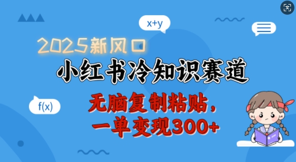 2025新风口，小红书冷知识赛道，无脑复制粘贴，一单变现300+-极速轻创