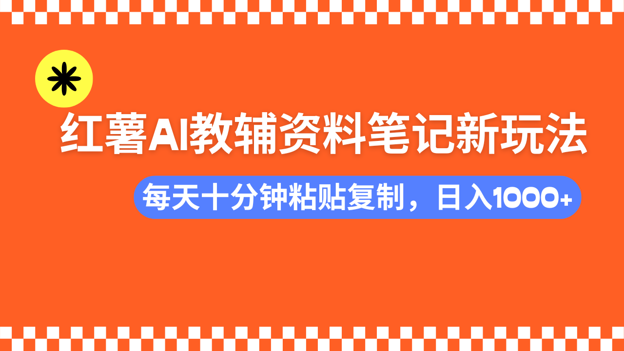 小红书AI教辅资料笔记新玩法，0门槛，可批量可复制，一天十分钟发笔记…-极速轻创