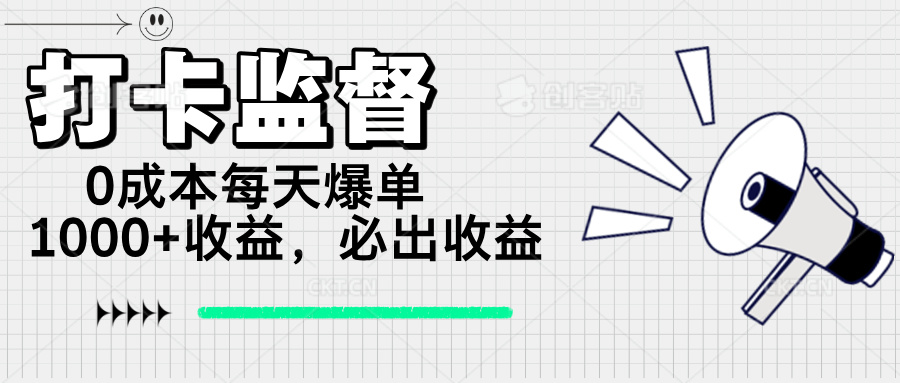 打卡监督项目，0成本每天爆单1000+，做就必出收益-极速轻创