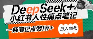 AI赋能小红书爆款秘籍：用DeepSeek轻松抓人性痛点，小白也能写出点赞破万的吸金笔记，日入多张-极速轻创