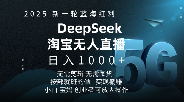 2025新一轮蓝海红利淘宝deepseek独家推出淘宝无人直播5.0躺Z项目，日入多张-极速轻创