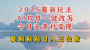 今日头条2025最新升级玩法，AI软件一键写文，轻松日入三位数纯利，小白也能轻松上手-极速轻创