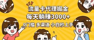 流量卡代理掘金，0门槛，每天躺赚3000+，多种推广渠道，新手小白轻松上手-极速轻创