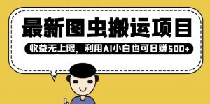 最新图虫搬运项目，收益无上限，利用AI小白也可日入多张-极速轻创