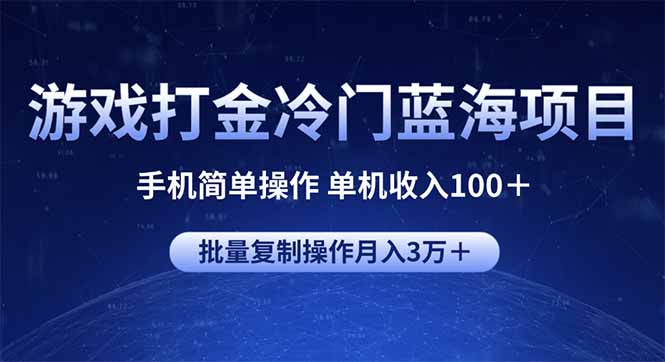 游戏打金冷门蓝海项目 手机简单操作 单机收入100＋ 可批量复制操作-极速轻创