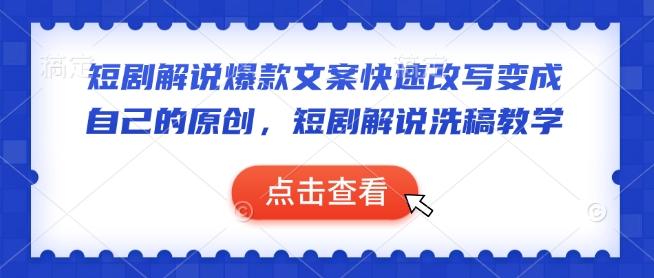 短剧解说爆款文案快速改写变成自己的原创，短剧解说洗稿教学-极速轻创