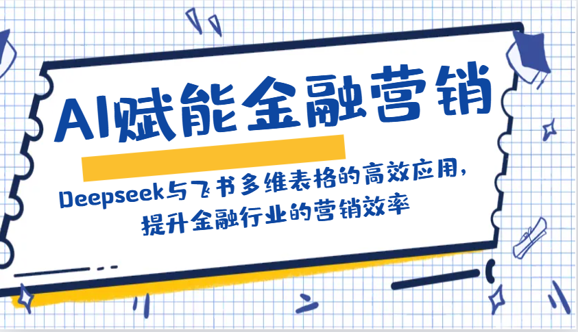 AI赋能金融营销：Deepseek与飞书多维表格的高效应用，提升金融行业的营销效率-极速轻创