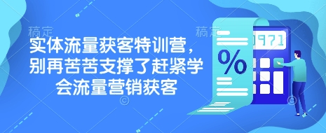 实体流量获客特训营，​别再苦苦支撑了赶紧学会流量营销获客-极速轻创
