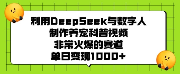 利用DeepSeek与数字人制作养宠科普视频，非常火爆的赛道，单日变现多张-极速轻创