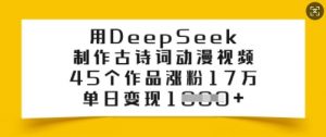 用DeepSeek制作古诗词动漫视频，45个作品涨粉17万，单日变现多张-极速轻创