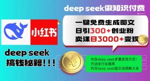 Deepseek一键免费生成小红书图文日引300+创业粉，日变现多张教程，方法全行业通用！-极速轻创