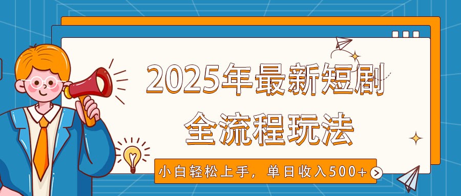 2025年最新短剧玩法，全流程实操，小白轻松上手，视频号抖音同步分发，单日收入500+-极速轻创