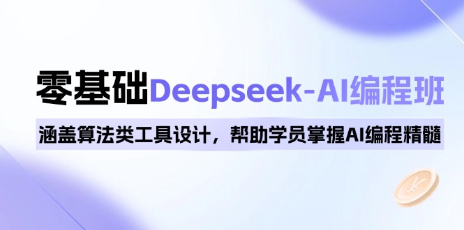 0基础Deepseek-AI编程班，涵盖算法类工具设计，帮助学员掌握AI编程精髓-极速轻创