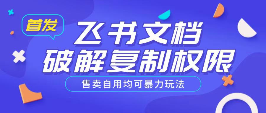 首发飞书文档破解复制权限，售卖自用均可暴力玩法-极速轻创