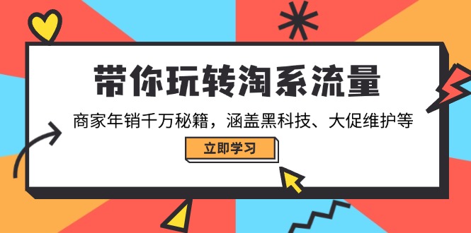 带你玩转淘系流量，商家年销千万秘籍，涵盖黑科技、大促维护等-极速轻创