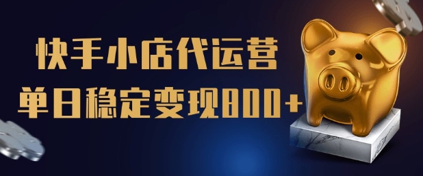 【快手小店代运营】限时托管计划，全程喂饭，单日稳定变现5张【揭秘】-极速轻创