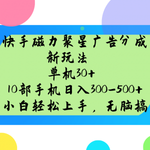 快手磁力聚星广告分成新玩法，单机30+，10部手机日入300-500+-极速轻创
