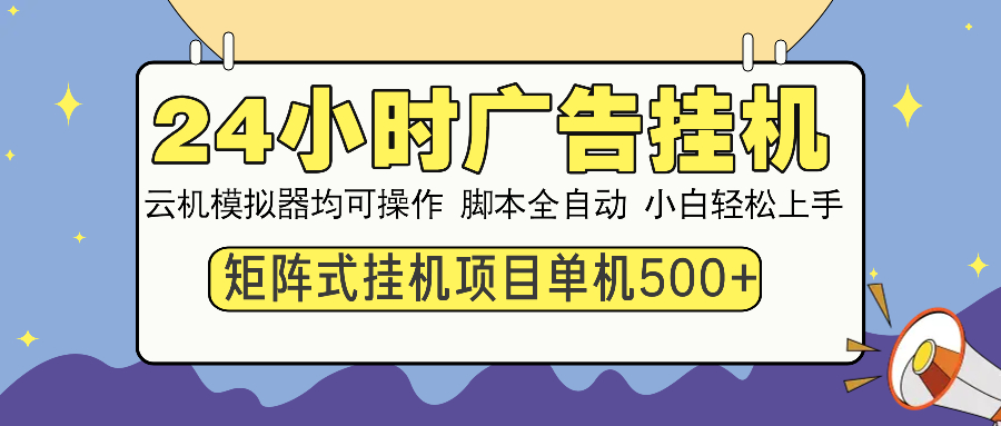 24小时广告挂机  单机收益500+ 矩阵式操作，设备越多收益越大，小白轻…-极速轻创