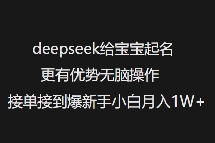 deepseek给宝宝起名更有优势无脑操作接单接到爆新手小白月入1W+-极速轻创
