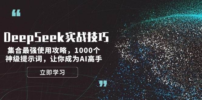 DeepSeek实战技巧：集合最强使用攻略，1000个神级提示词，让你成为AI高手-极速轻创