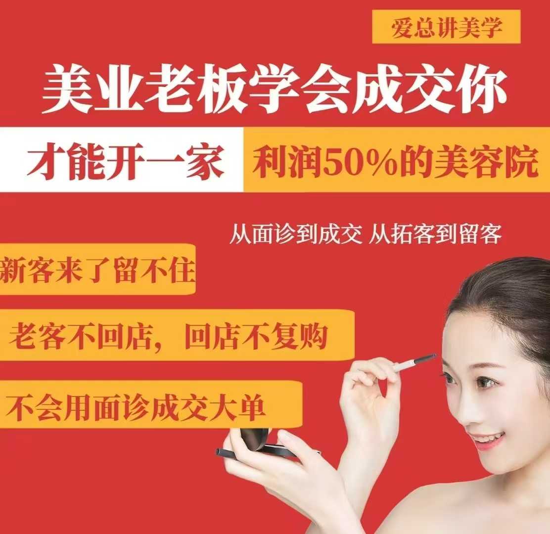 美业老板学会成交，你才能开一家利润50的美容院，从面诊到成交，从拓客到留客-极速轻创