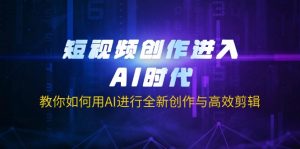 短视频创作进入AI时代，教你如何用AI进行全新创作与高效剪辑-极速轻创