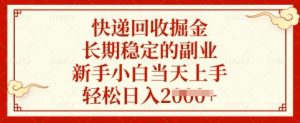 快递回收掘金，长期稳定的副业，新手小白当天上手，轻松日入多张【揭秘】-极速轻创
