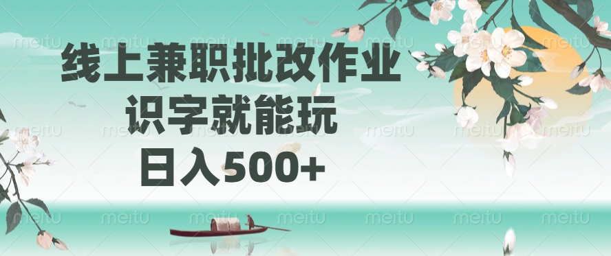 线上兼职批改作业，识字就能玩，日入500+-极速轻创