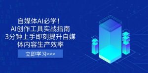 自媒体AI必学！AI创作工具实战指南，3分钟上手即刻提升自媒体内容生产效率-极速轻创