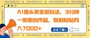 AI撸头条全新玩法，3分钟一条原创作品，复制粘贴月入7000+-极速轻创