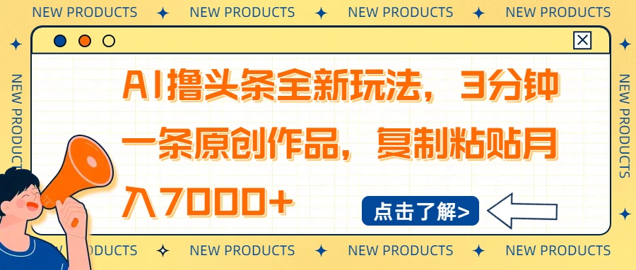 AI撸头条全新玩法，3分钟一条原创作品，复制粘贴月入7000+-极速轻创