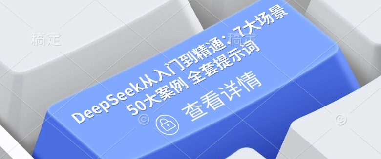 DeepSeek从入门到精通：7大场景 50大案例 全套提示词【文档】-极速轻创
