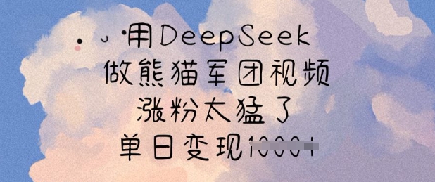 用DeepSeek做熊猫军团视频，涨粉太猛了，单日变现多张-极速轻创