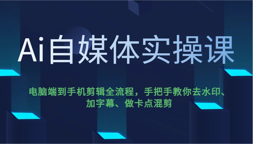 Ai自媒体实操课，电脑端到手机剪辑全流程，手把手教你去水印、加字幕、做卡点混剪-极速轻创