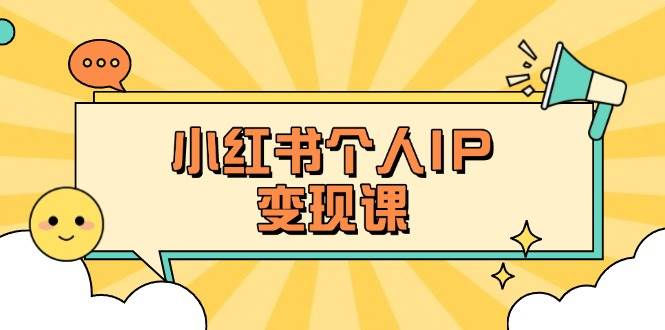 小红书个人变现课：精准人设定位+爆款选题拆解，教你打造百万流量账号秘籍-极速轻创