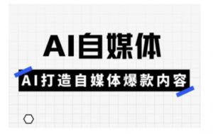 Ai自媒体实操课，AI打造自媒体爆款内容-极速轻创