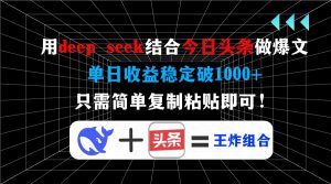用deep seek结合今日头条做爆文，单日收益稳定破1000+，只需简单复制粘...-极速轻创