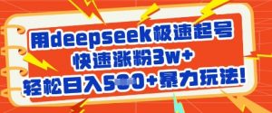用deepseek极速起号，快速涨粉3w+，轻松日入5张+暴力玩法-极速轻创