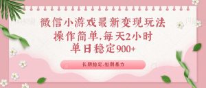 微信小游戏最新玩法，全新变现方式，单日稳定900＋-极速轻创