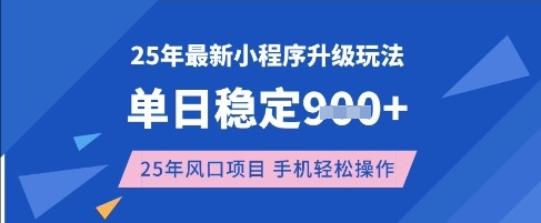 25年3月最新小程序升级玩法，单日稳定收益数张，风口项目，一个手机轻松操作【揭秘】-极速轻创