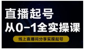 直播起号从0-1全实操课，新人0基础快速入门，0-1阶段流程化学习-极速轻创