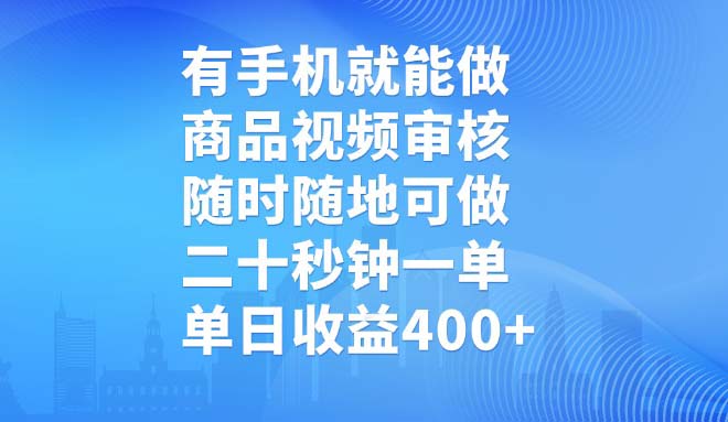 有手机就能做，商品视频审核，随时随地可做，二十秒钟一单，单日收益400+-极速轻创