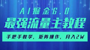 AI掘金6.0，最强流量主教程，手把手教学，矩阵操作，月入2w+-极速轻创