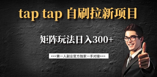 taptap拉新自刷项目，一个新用户14元，矩阵玩法日入300+-极速轻创