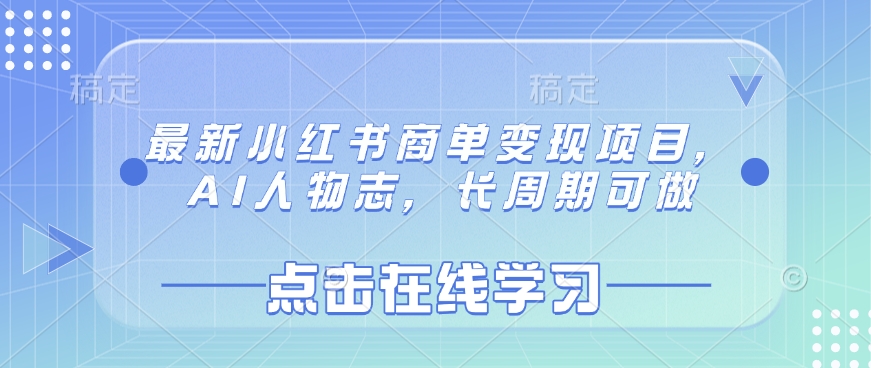 最新小红书商单变现项目，AI人物志，长周期可做-极速轻创