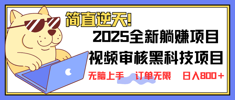 2025 全新视频审核黑科技项目登场，新手小白无脑上手5秒闭眼出单，订单…-极速轻创
